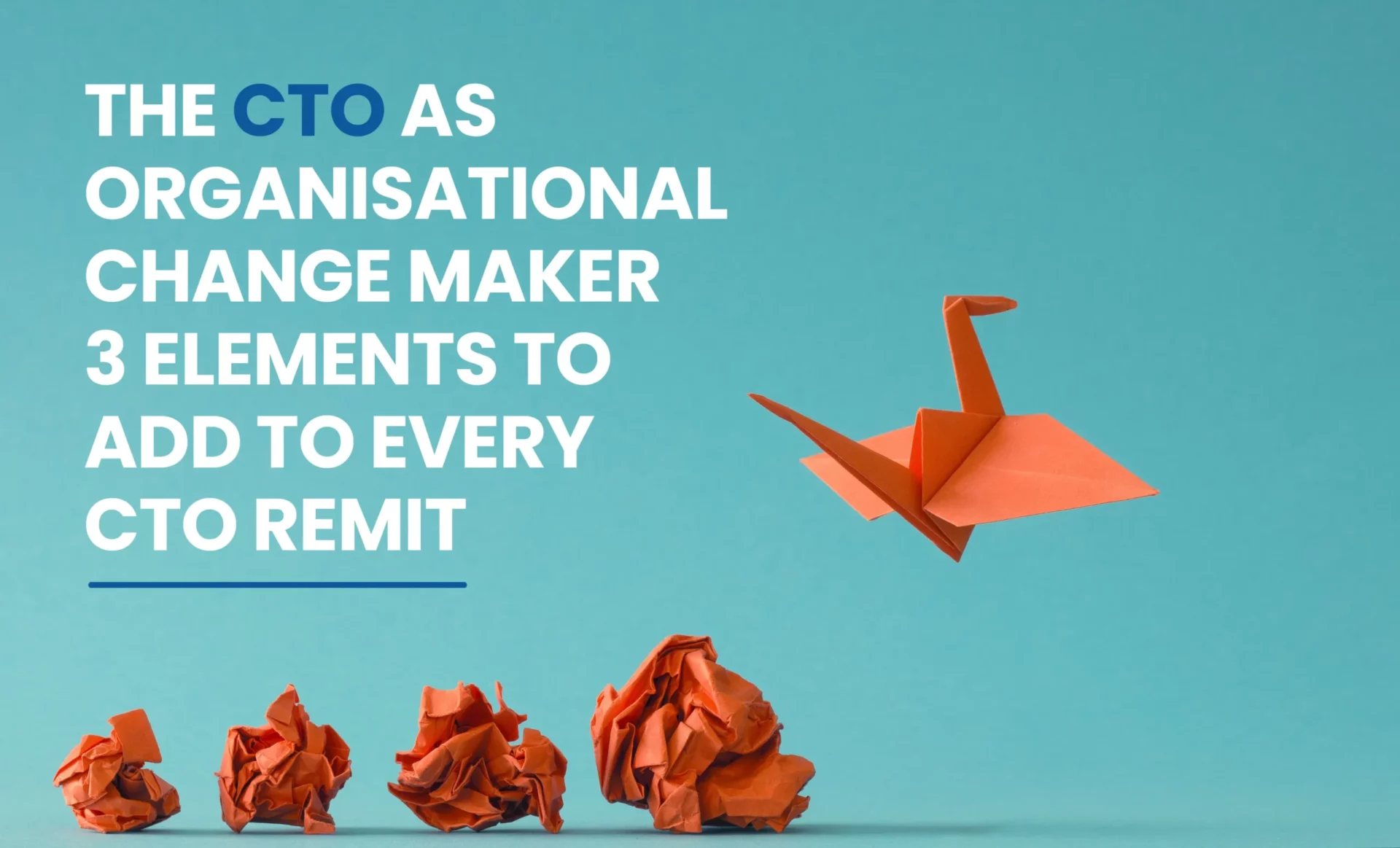 The CTO as organisational change maker: 3 elements to add to every CTO remit blog header