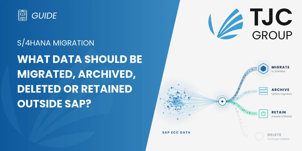 TJC Group - GUIDE - S/4HANA migration: what data should be migrated, archived, deleted or retained outside SAP?